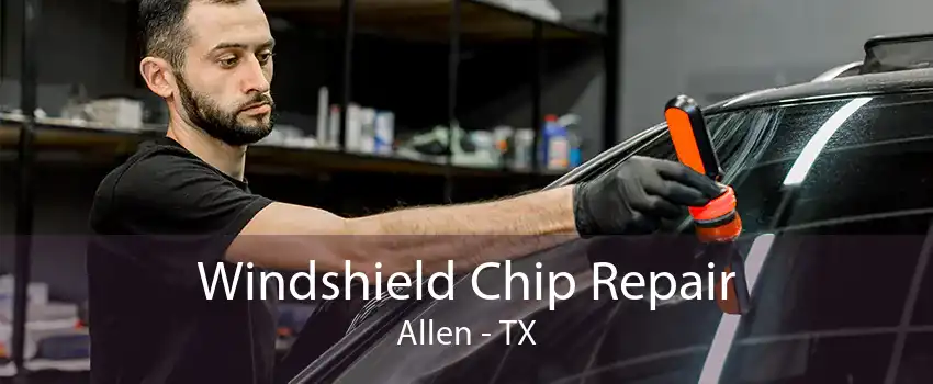 Windshield Chip Repair Allen - TX