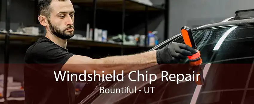 Windshield Chip Repair Bountiful - UT