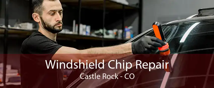 Windshield Chip Repair Castle Rock - CO