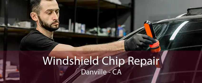 Windshield Chip Repair Danville - CA