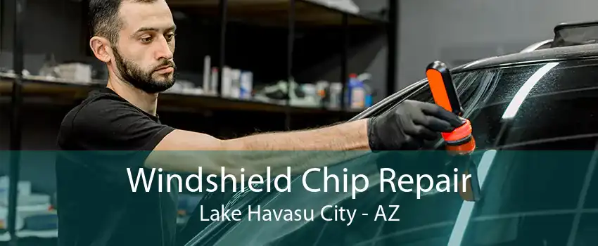 Windshield Chip Repair Lake Havasu City - AZ