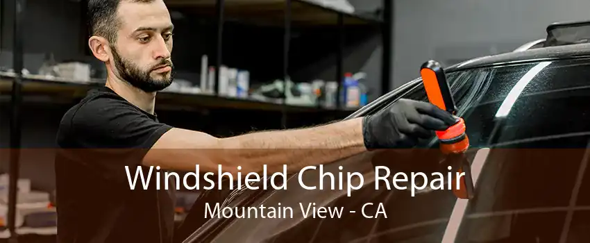 Windshield Chip Repair Mountain View - CA