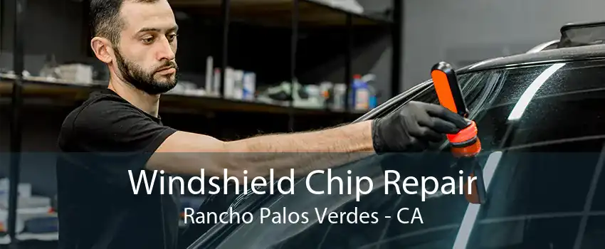 Windshield Chip Repair Rancho Palos Verdes - CA