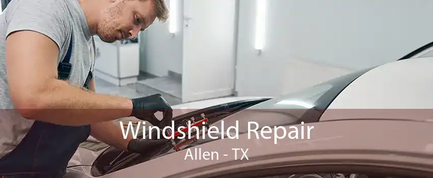 Windshield Repair Allen - TX