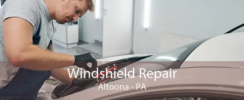 Windshield Repair Altoona - PA