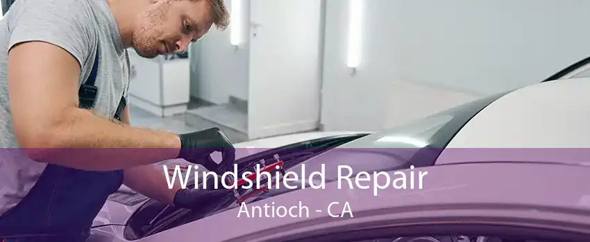 Windshield Repair Antioch - CA