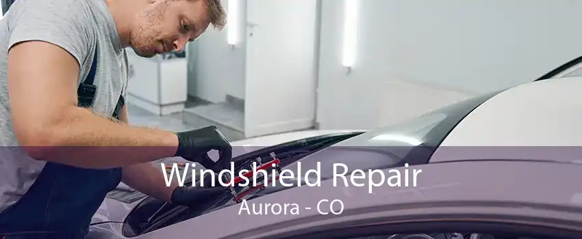 Windshield Repair Aurora - CO