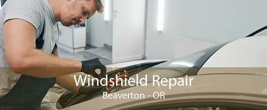 Windshield Repair Beaverton - OR