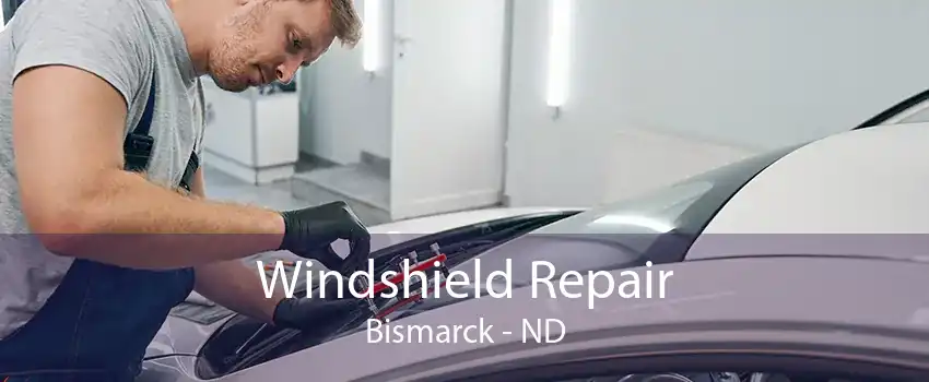 Windshield Repair Bismarck - ND