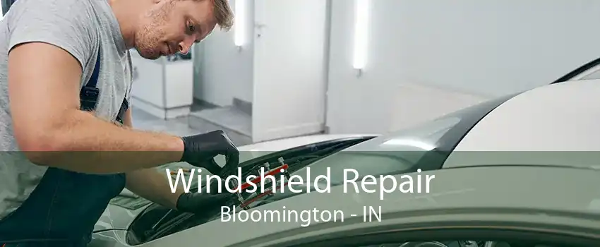 Windshield Repair Bloomington - IN
