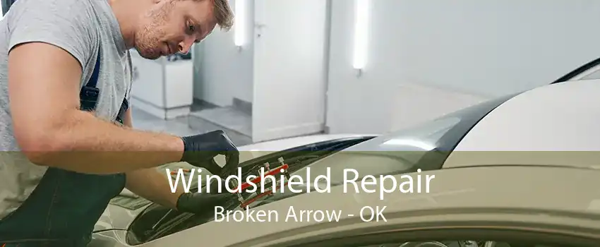 Windshield Repair Broken Arrow - OK