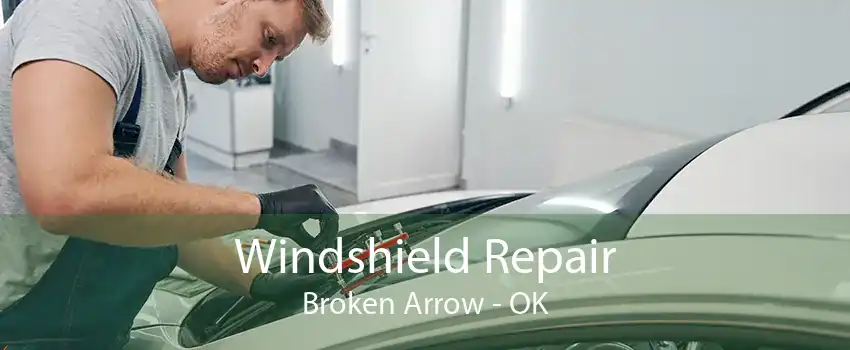 Windshield Repair Broken Arrow - OK