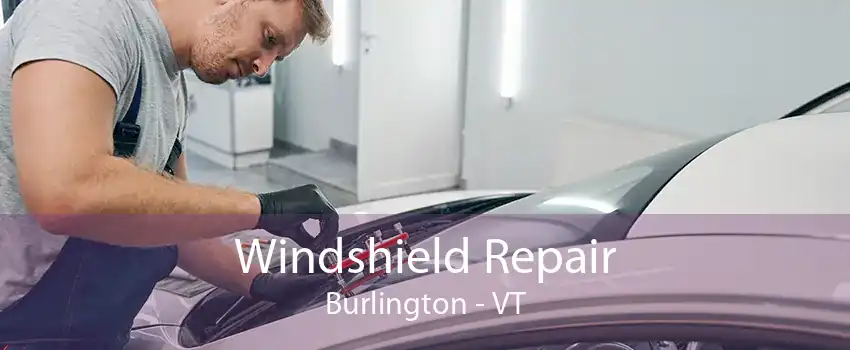Windshield Repair Burlington - VT