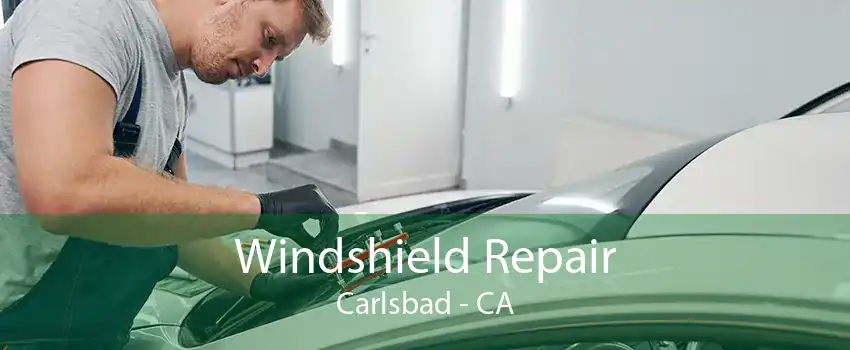 Windshield Repair Carlsbad - CA