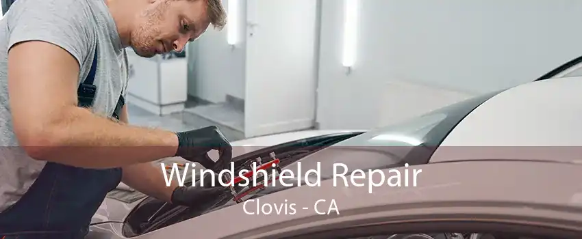 Windshield Repair Clovis - CA