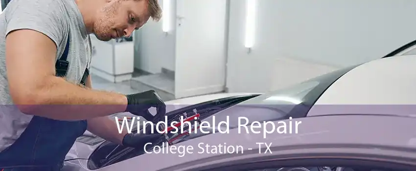 Windshield Repair College Station - TX