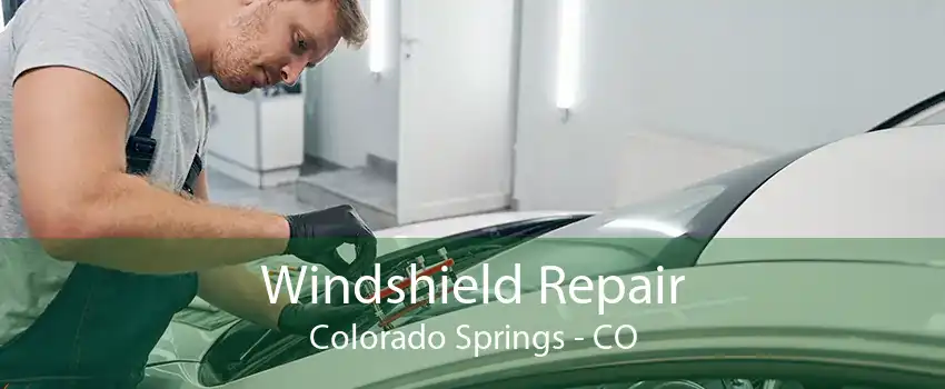 Windshield Repair Colorado Springs - CO