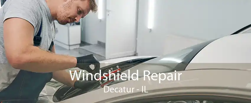 Windshield Repair Decatur - IL