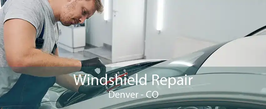 Windshield Repair Denver - CO