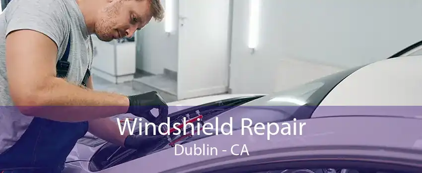 Windshield Repair Dublin - CA