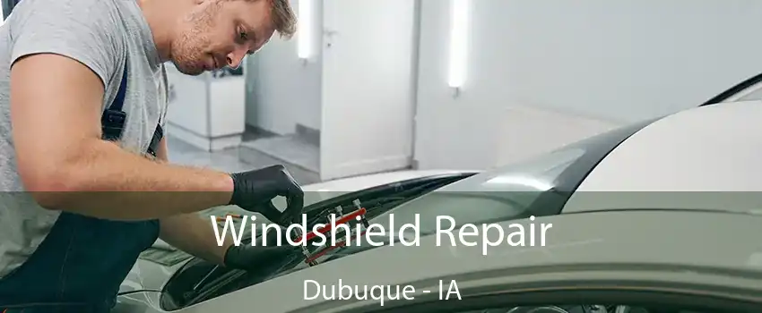 Windshield Repair Dubuque - IA