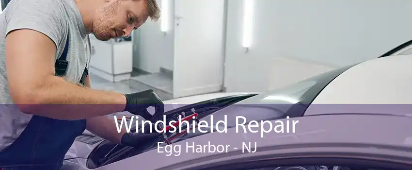 Windshield Repair Egg Harbor - NJ