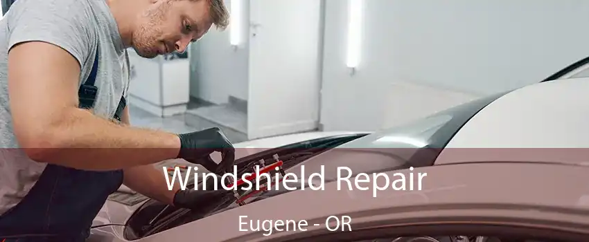 Windshield Repair Eugene - OR