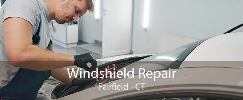 Windshield Repair Fairfield - CT