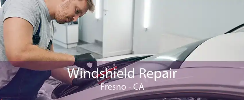 Windshield Repair Fresno - CA