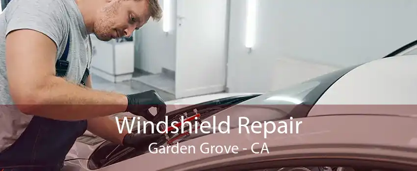 Windshield Repair Garden Grove - CA