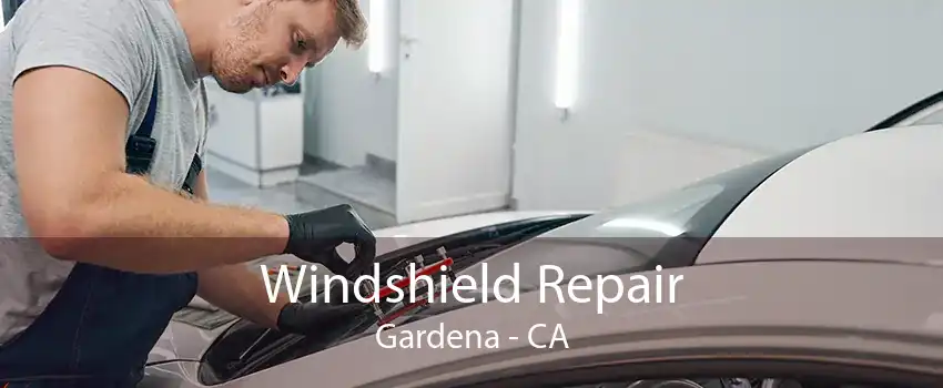 Windshield Repair Gardena - CA