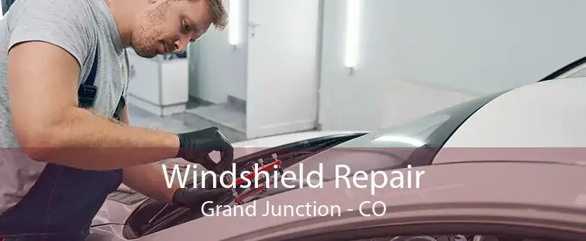 Windshield Repair Grand Junction - CO