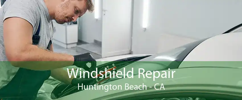 Windshield Repair Huntington Beach - CA