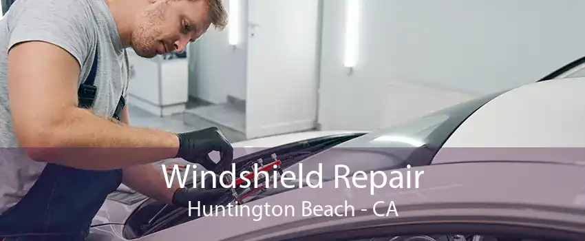 Windshield Repair Huntington Beach - CA