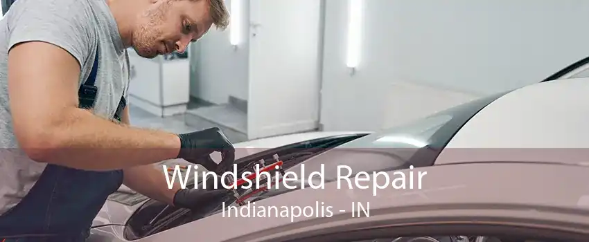 Windshield Repair Indianapolis - IN