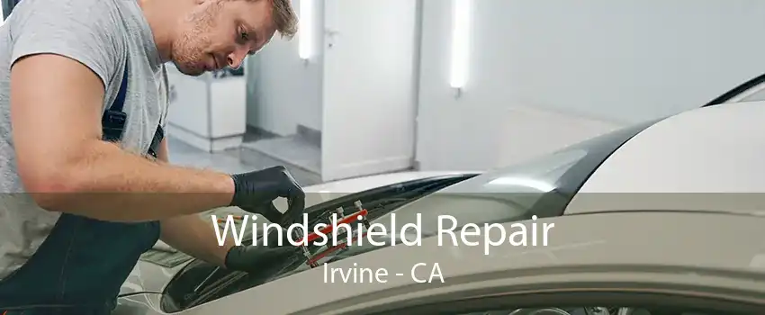 Windshield Repair Irvine - CA