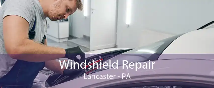 Windshield Repair Lancaster - PA