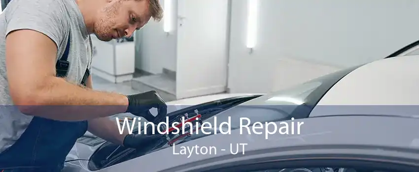 Windshield Repair Layton - UT