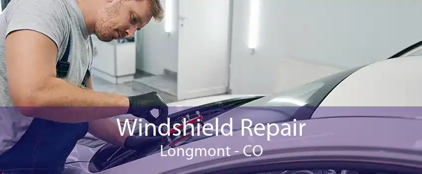 Windshield Repair Longmont - CO