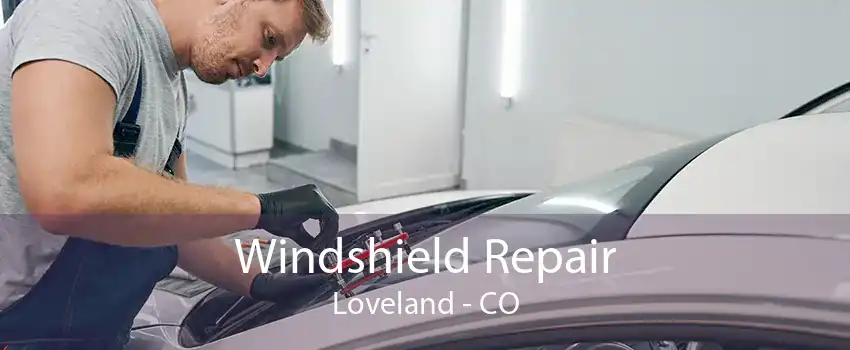 Windshield Repair Loveland - CO