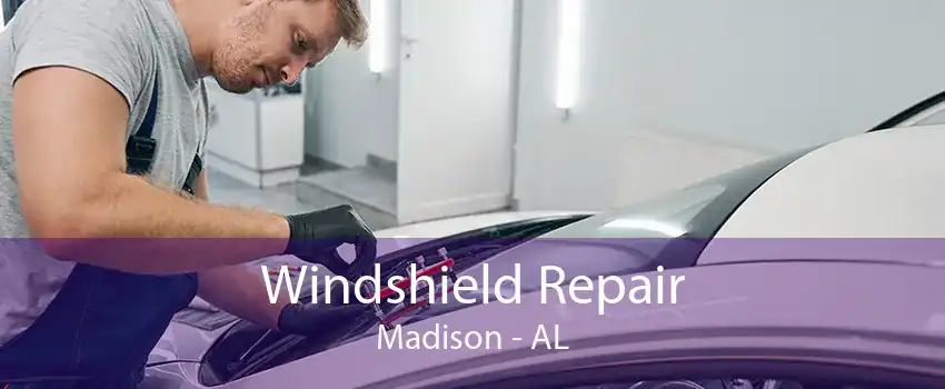 Windshield Repair Madison - AL