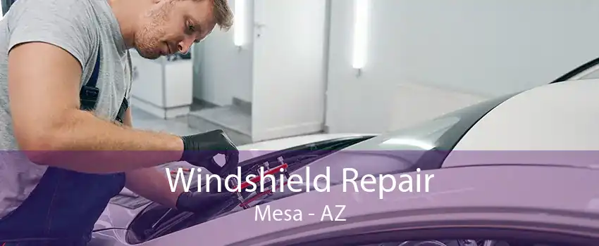 Windshield Repair Mesa - AZ
