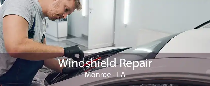 Windshield Repair Monroe - LA