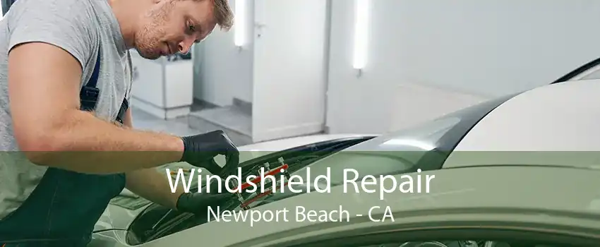 Windshield Repair Newport Beach - CA