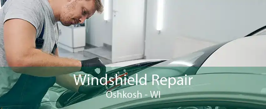 Windshield Repair Oshkosh - WI