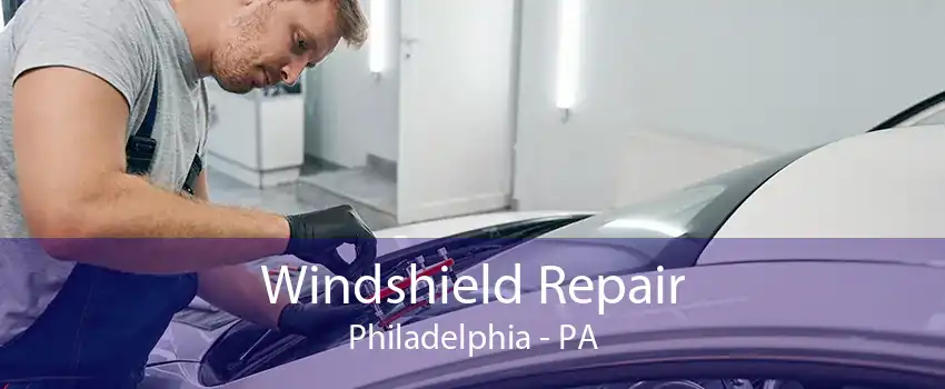 Windshield Repair Philadelphia - PA