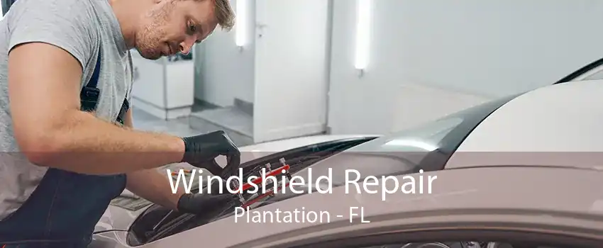 Windshield Repair Plantation - FL