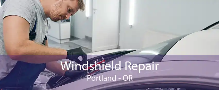 Windshield Repair Portland - OR