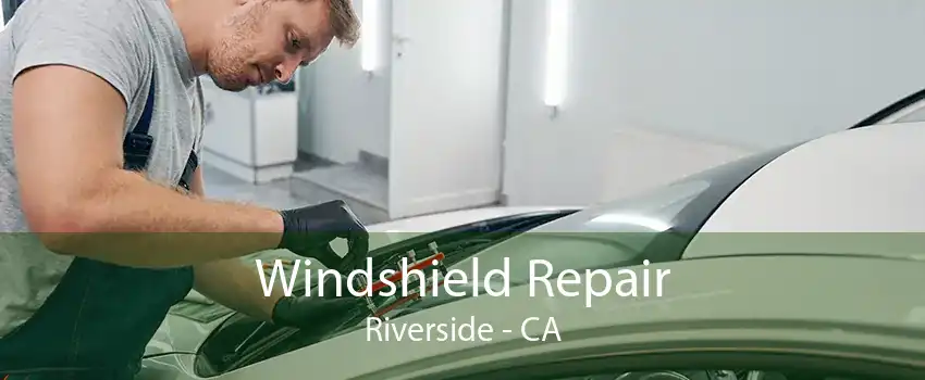 Windshield Repair Riverside - CA