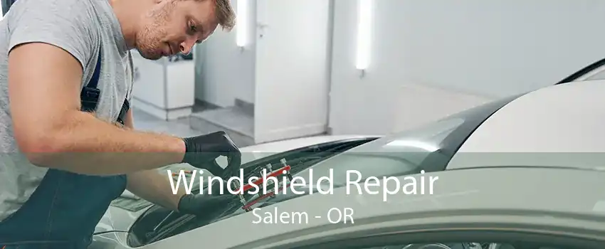 Windshield Repair Salem - OR